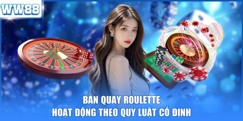 Bàn quay Roulette hoạt động theo quy luật cố định