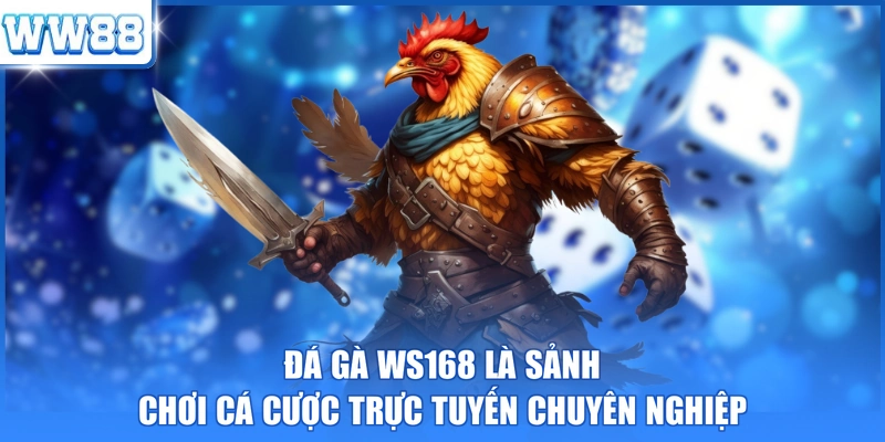 Đá gà WS168 là sảnh chơi cá cược trực tuyến chuyên nghiệp