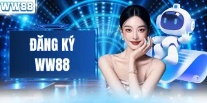 Đăng Ký WW88 | Mở Tài Khoản 30 Giây Nhận Ngay Quà Khủng