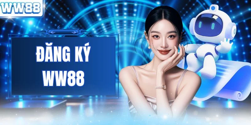 Đăng Ký WW88 | Mở Tài Khoản 30 Giây Nhận Ngay Quà Khủng