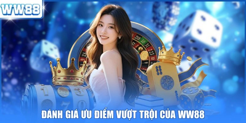 Đánh giá ưu điểm vượt trội của WW88
