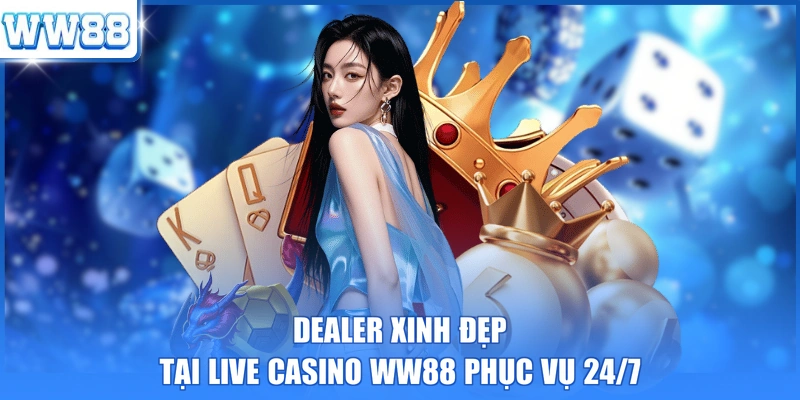 Dealer xinh đẹp tại Live Casino WW88 phục vụ 24/7 