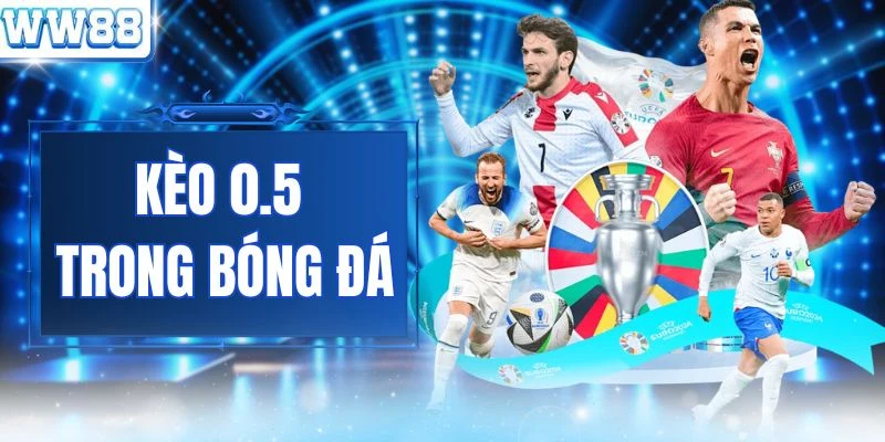 Kèo 0.5 Trong Bóng Đá: Làm Chủ Bảng Tỷ Lệ Săn Thưởng 2026