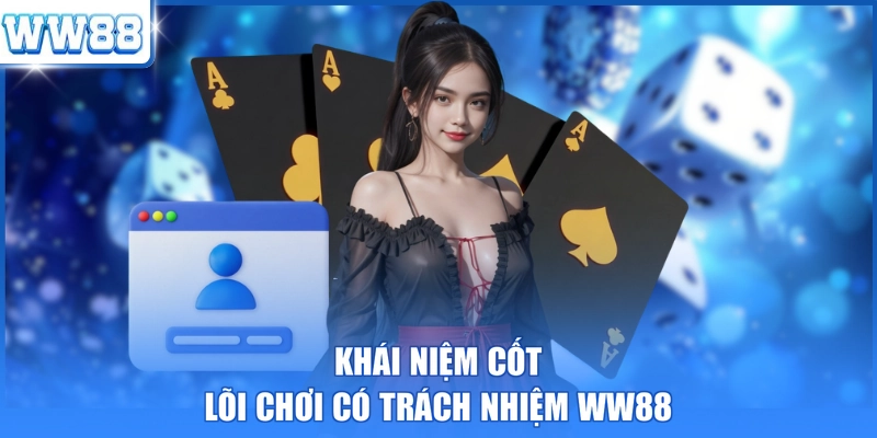 Khái niệm cốt lõi chơi có trách nhiệm WW88