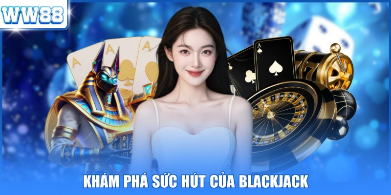 Khám phá sức hút của Blackjack