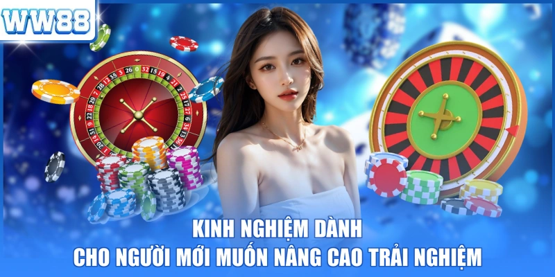 Kinh nghiệm dành cho người mới muốn nâng cao trải nghiệm
