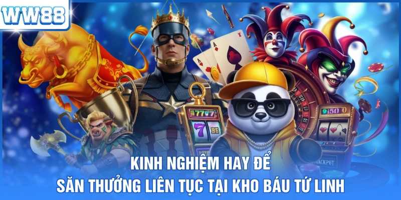 Kinh nghiệm hay để săn thưởng liên tục tại kho báu Tứ Linh