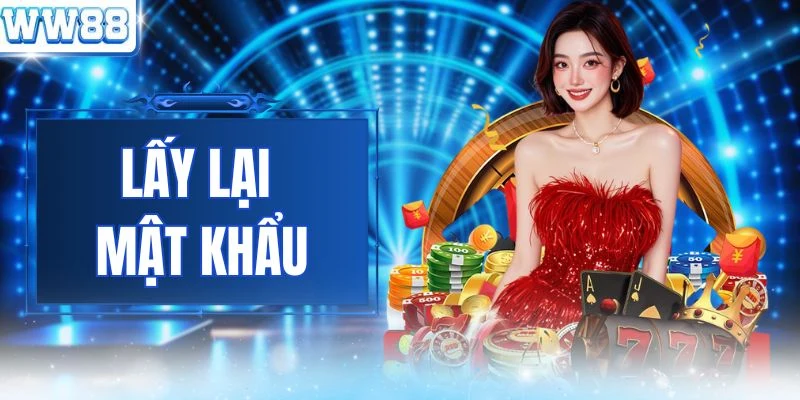 Lấy Lại Mật Khẩu WW88 - Khôi Phục Tài Khoản Chỉ 2 Phút