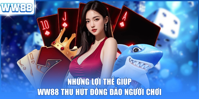 Những lợi thế giúp WW88 thu hút đông đảo người chơi 