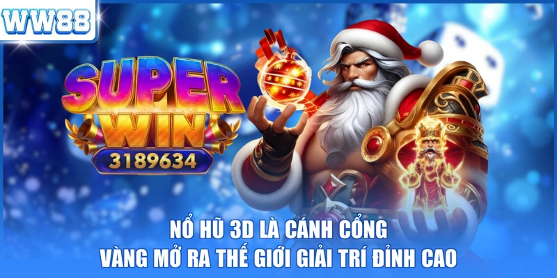 Nổ hũ 3D là cánh cổng vàng mở ra thế giới giải trí đỉnh cao
