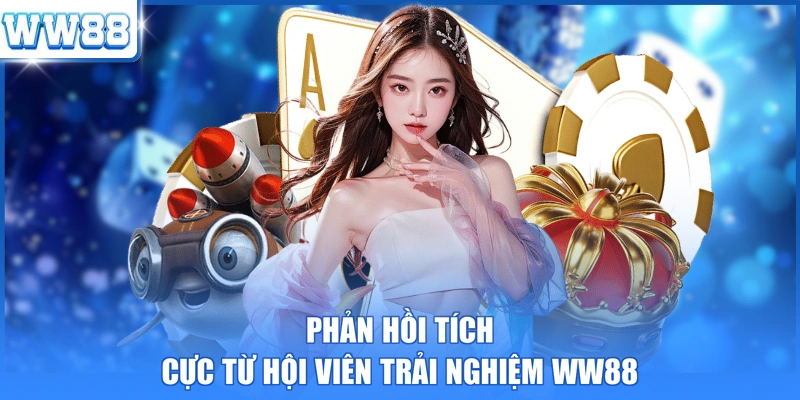 Phản hồi tích cực từ hội viên trải nghiệm WW88 