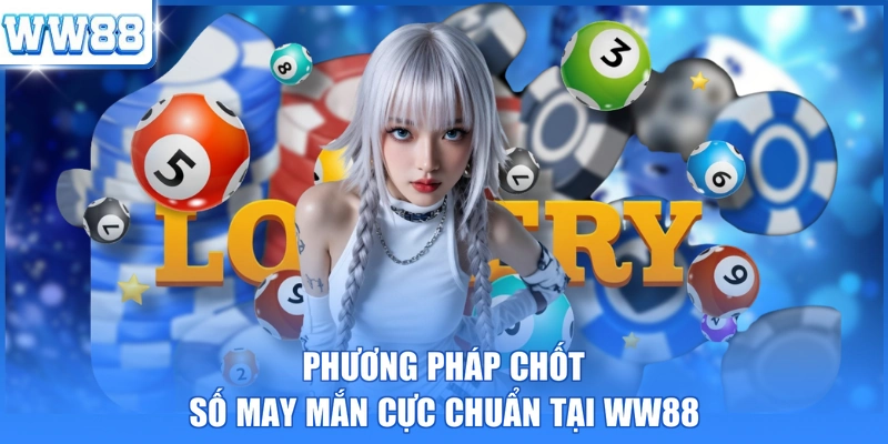 Phương pháp chốt số may mắn cực chuẩn tại WW88