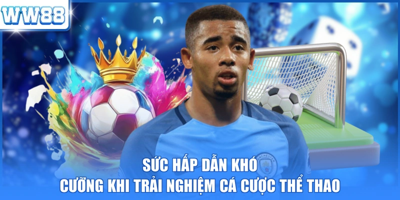 Sức hấp dẫn khó cưỡng khi trải nghiệm cá cược thể thao