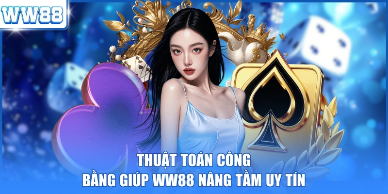 Thuật toán công bằng giúp WW88 nâng tầm uy tín