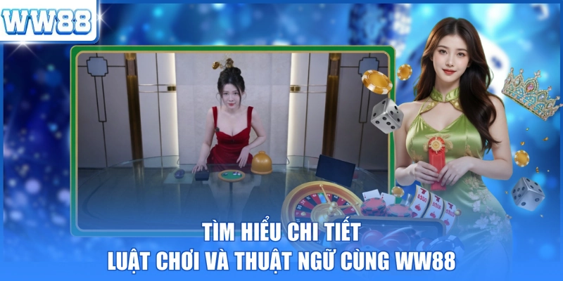 Tìm hiểu chi tiết luật chơi và thuật ngữ cùng WW88