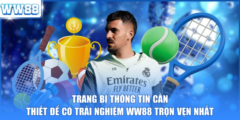Trang bị thông tin cần thiết để có trải nghiệm WW88 trọn vẹn nhất