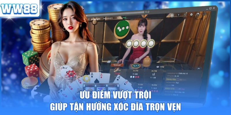 Ưu điểm vượt trội giúp tận hưởng xóc đĩa trọn vẹn