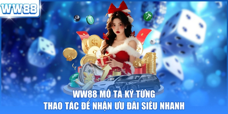 WW88 mô tả kỹ từng thao tác để nhận ưu đãi siêu nhanh
